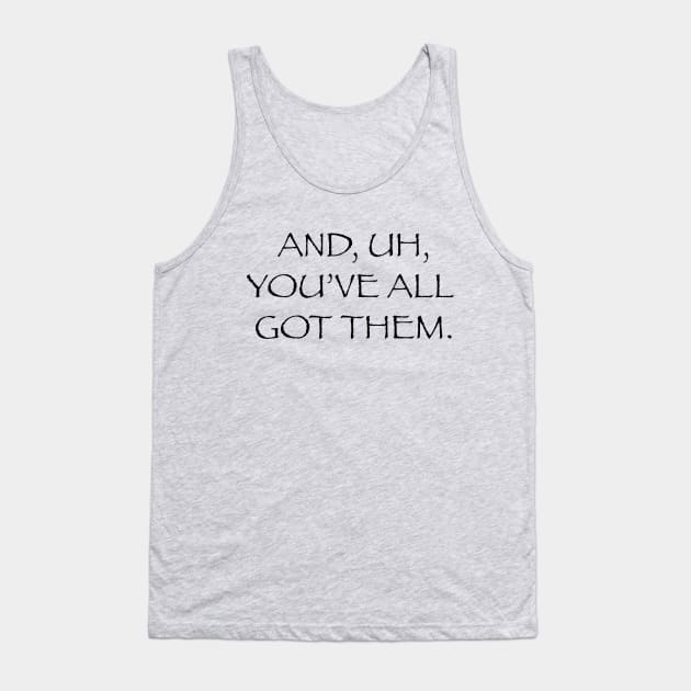 And Uh You've All Got Them Tank Top by And Uh Merch